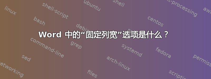 Word 中的“固定列宽”选项是什么？