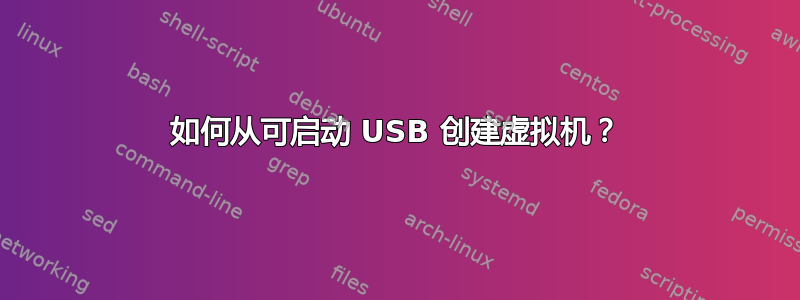 如何从可启动 USB 创建虚拟机？