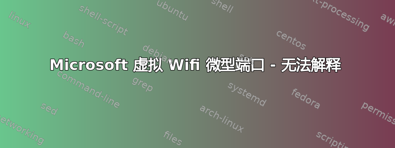 Microsoft 虚拟 Wifi 微型端口 - 无法解释