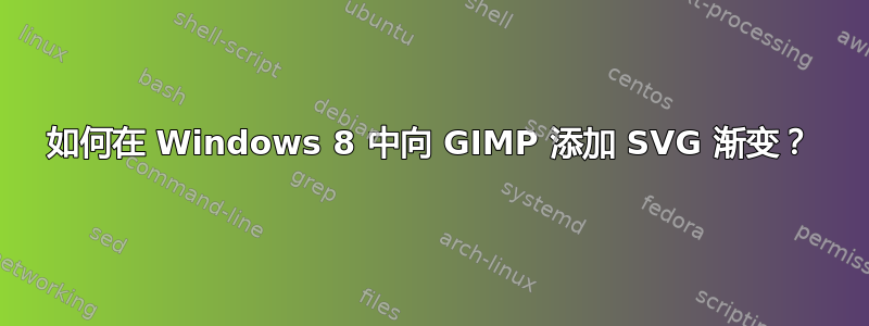 如何在 Windows 8 中向 GIMP 添加 SVG 渐变？