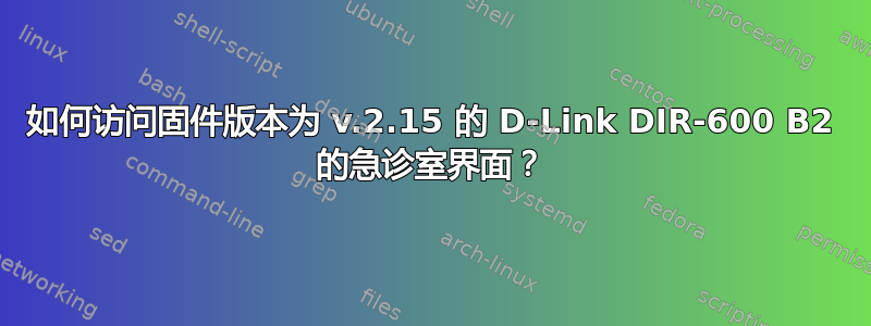 如何访问固件版本为 v.2.15 的 D-Link DIR-600 B2 的急诊室界面？