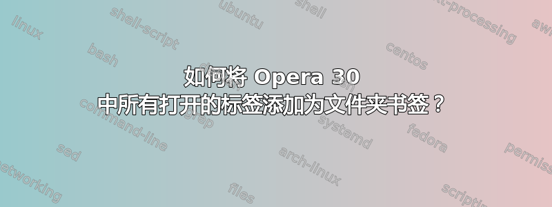 如何将 Opera 30 中所有打开的标签添加为文件夹书签？