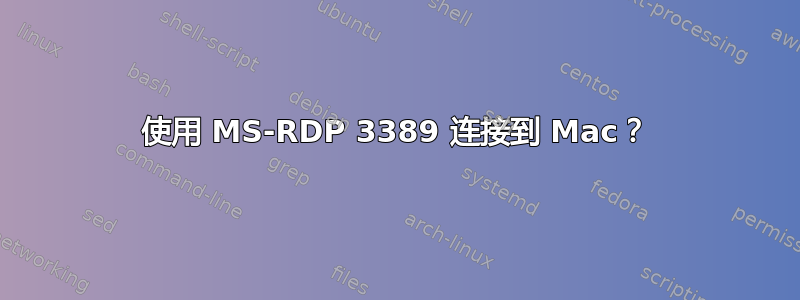 使用 MS-RDP 3389 连接到 Mac？