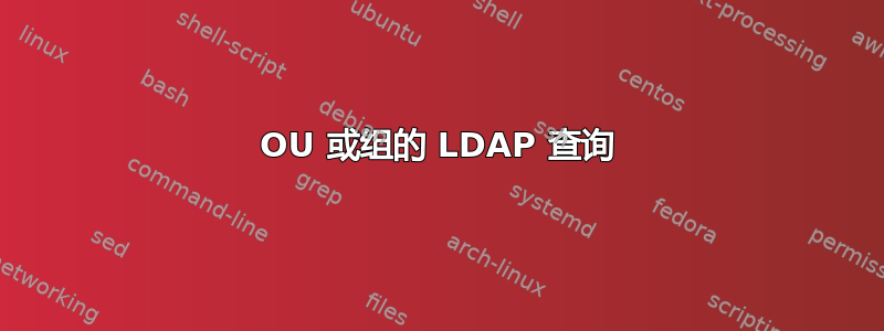 OU 或组的 LDAP 查询