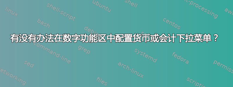 有没有办法在数字功能区中配置货币或会计下拉菜单？