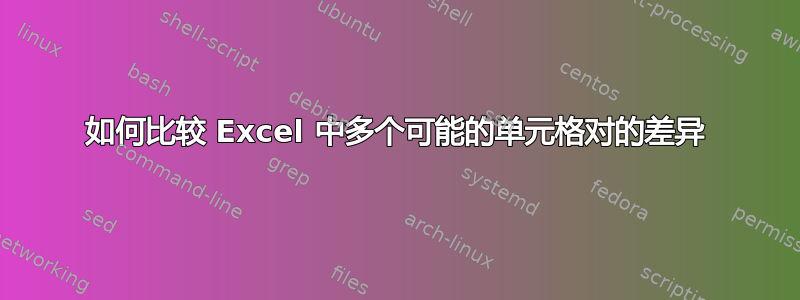 如何比较 Excel 中多个可能的单元格对的差异