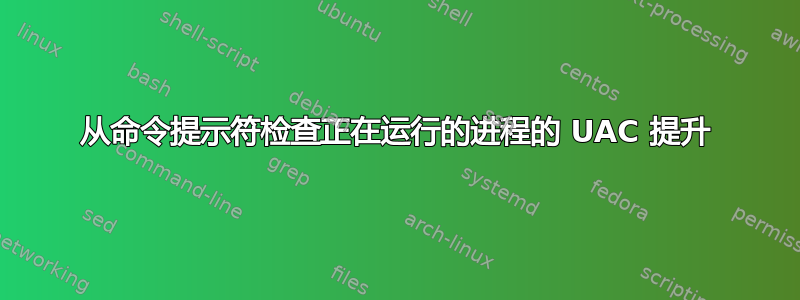 从命令提示符检查正在运行的进程的 UAC 提升