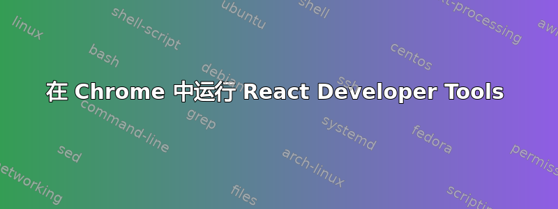 在 Chrome 中运行 React Developer Tools