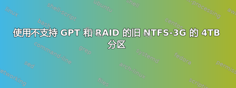 使用不支持 GPT 和 RAID 的旧 NTFS-3G 的 4TB 分区