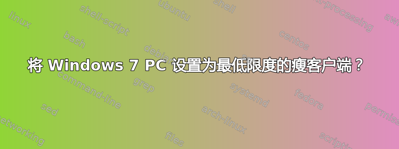 将 Windows 7 PC 设置为最低限度的瘦客户端？