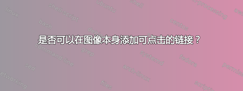 是否可以在图像本身添加可点击的链接？