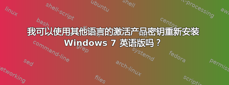 我可以使用其他语言的激活产品密钥重新安装 Windows 7 英语版吗？