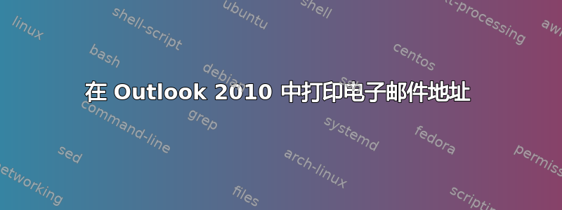 在 Outlook 2010 中打印电子邮件地址