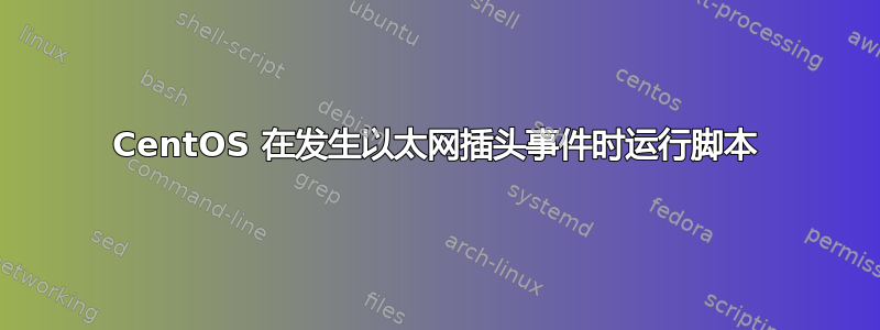 CentOS 在发生以太网插头事件时运行脚本