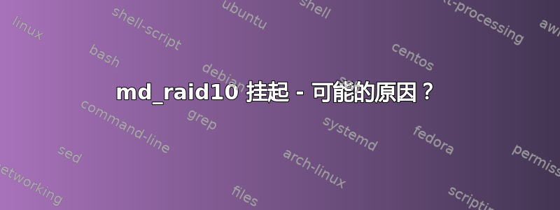 md_raid10 挂起 - 可能的原因？