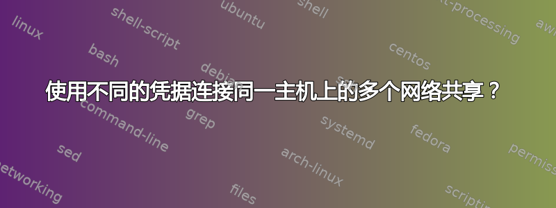 使用不同的凭据连接同一主机上的多个网络共享？