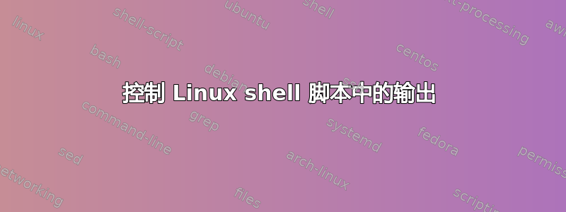 控制 Linux shell 脚本中的输出