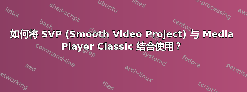 如何将 SVP (Smooth Video Project) 与 Media Player Classic 结合使用？