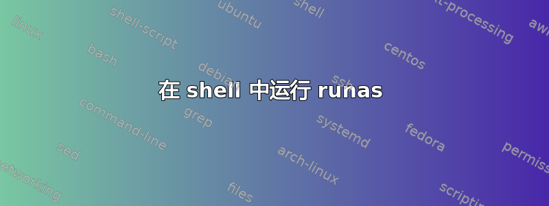 在 shell 中运行 runas