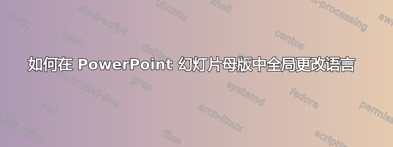 如何在 PowerPoint 幻灯片母版中全局更改语言 