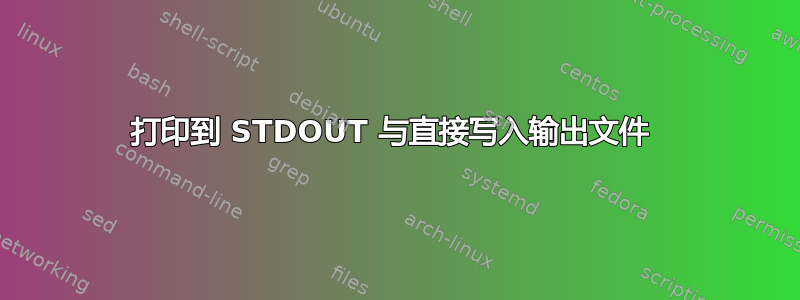 打印到 STDOUT 与直接写入输出文件 