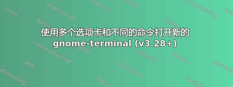 使用多个选项卡和不同的命令打开新的 gnome-terminal (v3.28+)