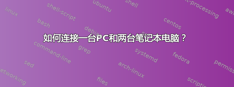 如何连接一台PC和两台笔记本电脑？