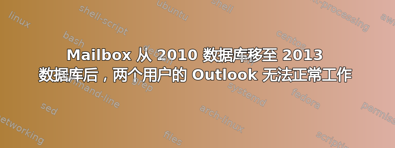 Mailbox 从 2010 数据库移至 2013 数据库后，两个用户的 Outlook 无法正常工作