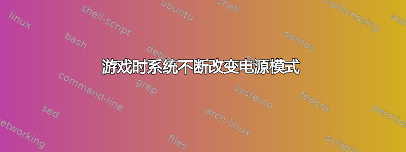 游戏时系统不断改变电源模式