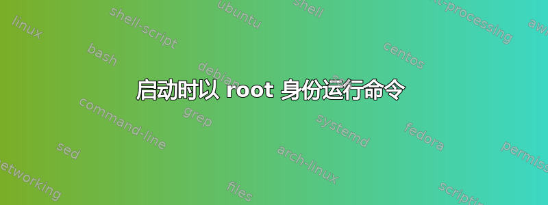 启动时以 root 身份运行命令