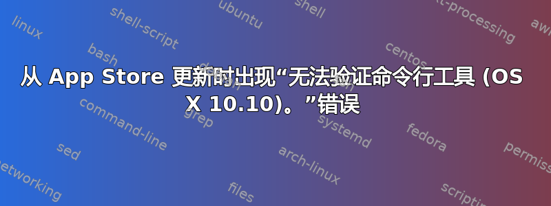 从 App Store 更新时出现“无法验证命令行工具 (OS X 10.10)。”错误