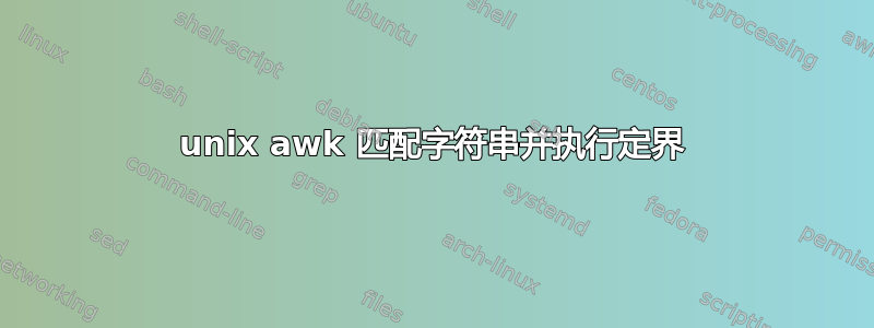 unix awk 匹配字符串并执行定界