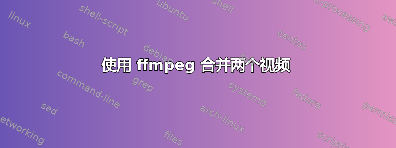 使用 ffmpeg 合并两个视频