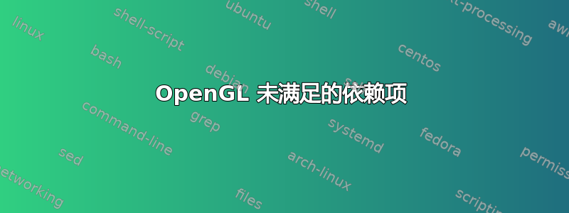 OpenGL 未满足的依赖项