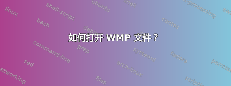 如何打开 WMP 文件？