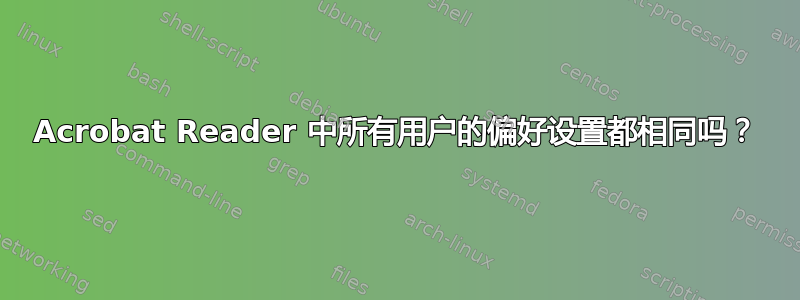 Acrobat Reader 中所有用户的偏好设置都相同吗？