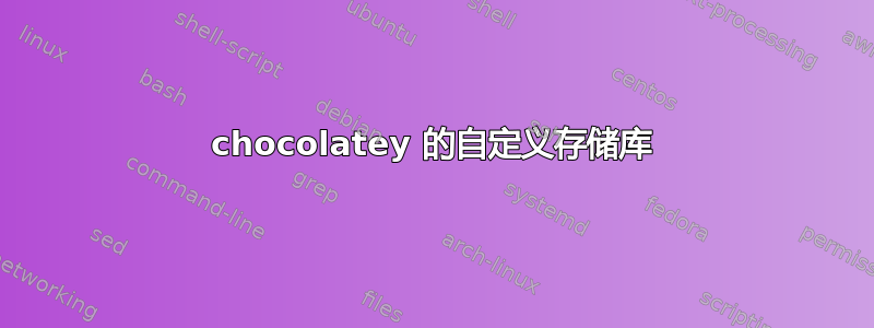 chocolatey 的自定义存储库