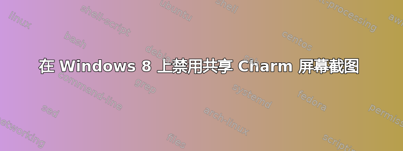 在 Windows 8 上禁用共享 Charm 屏幕截图