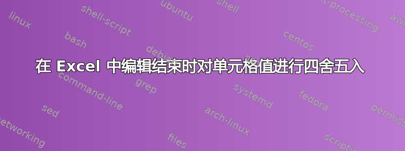 在 Excel 中编辑结束时对单元格值进行四舍五入