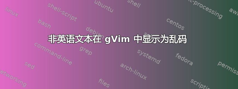 非英语文本在 gVim 中显示为乱码