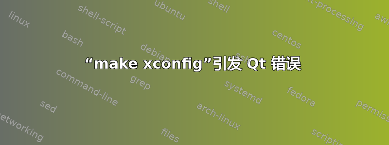 “make xconfig”引发 Qt 错误