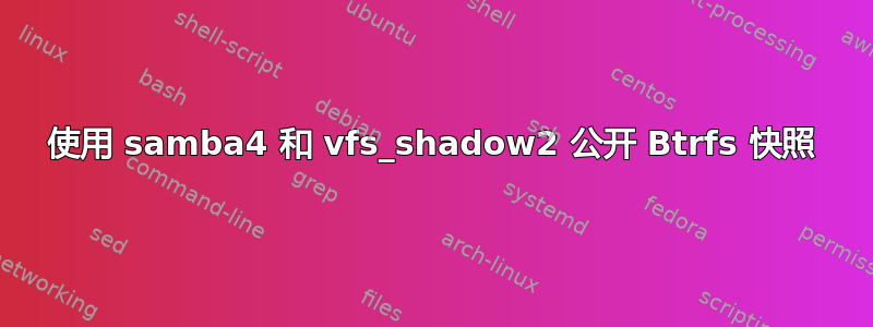 使用 samba4 和 vfs_shadow2 公开 Btrfs 快照