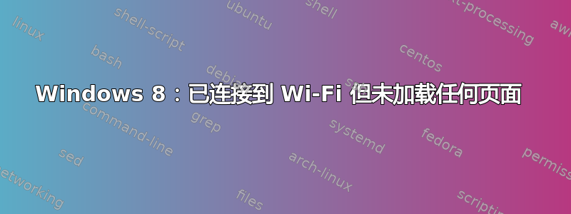 Windows 8：已连接到 Wi-Fi 但未加载任何页面 