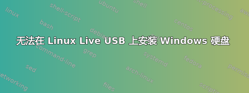 无法在 Linux Live USB 上安装 Windows 硬盘