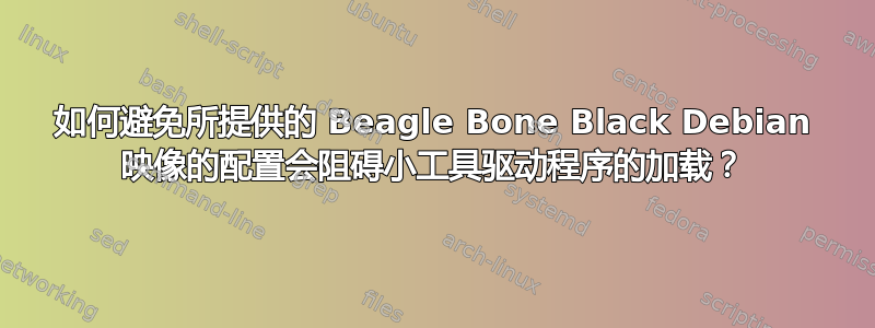 如何避免所提供的 Beagle Bone Black Debian 映像的配置会阻碍小工具驱动程序的加载？