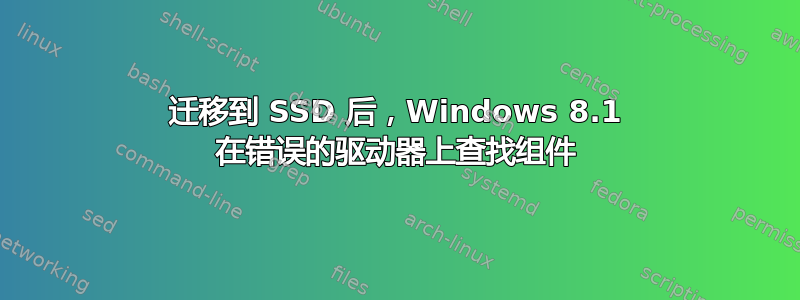 迁移到 SSD 后，Windows 8.1 在错误的驱动器上查找组件