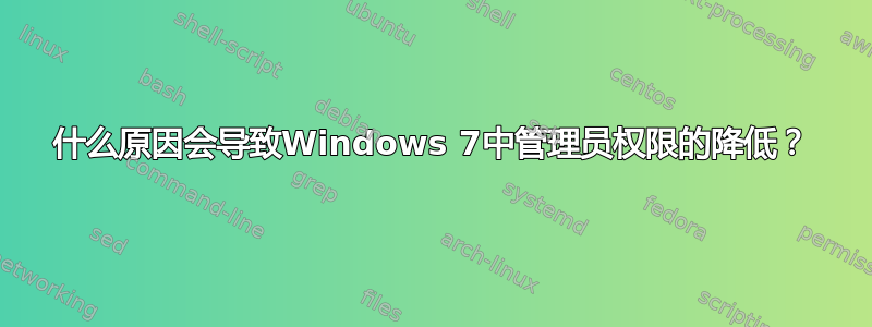 什么原因会导致Windows 7中管理员权限的降低？