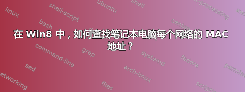 在 Win8 中，如何查找笔记本电脑每个网络的 MAC 地址？