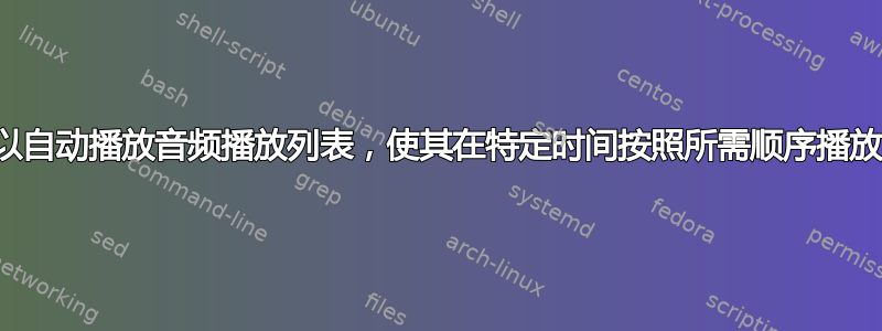 我可以自动播放音频播放列表，使其在特定时间按照所需顺序播放吗？