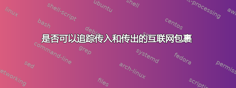 是否可以追踪传入和传出的互联网包裹